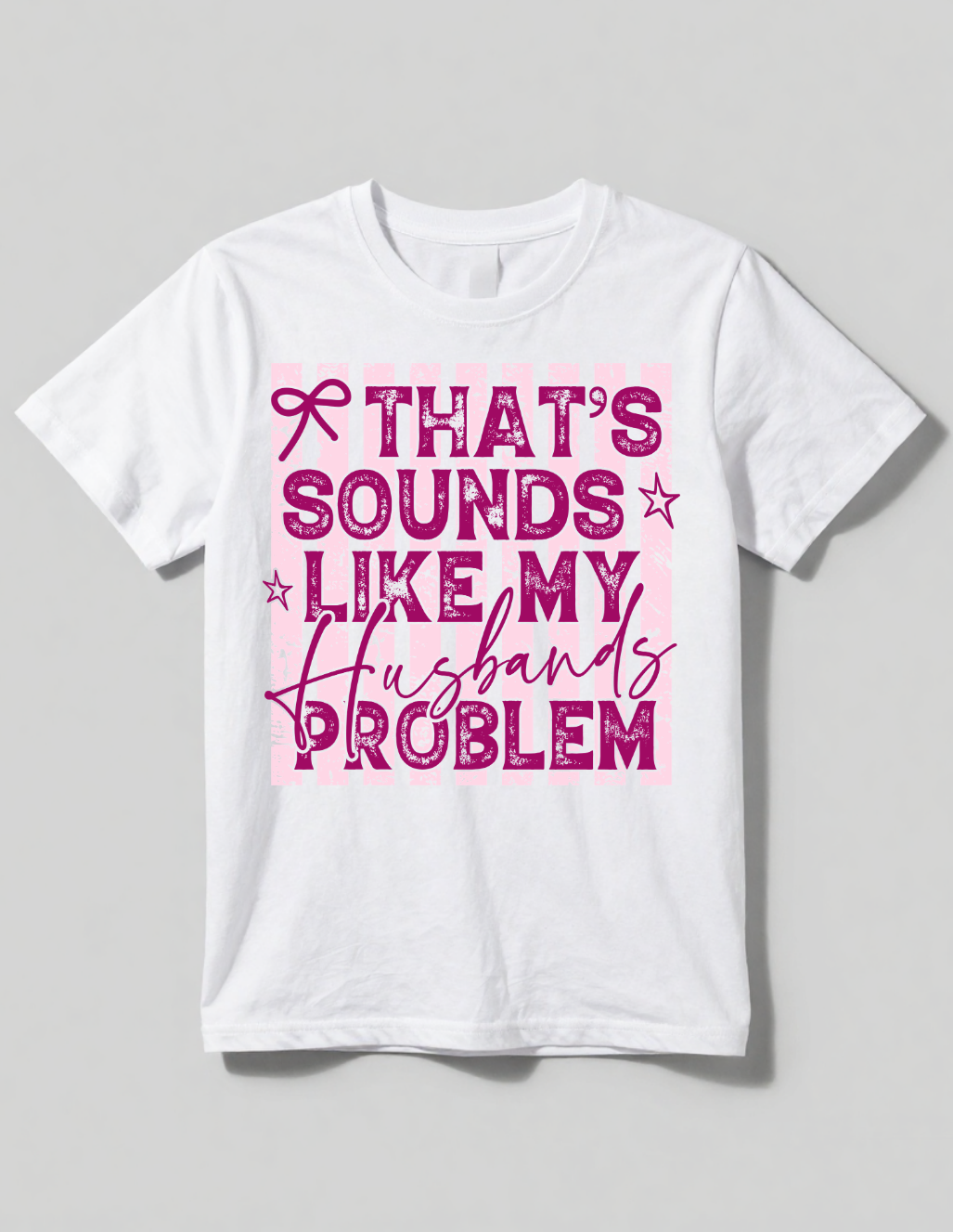 That Sounds Like My Husband's Problem Shirt